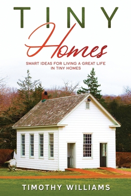 Tiny Homes: Smart Ideas for Living a Great Life... B08P1FC5C2 Book Cover