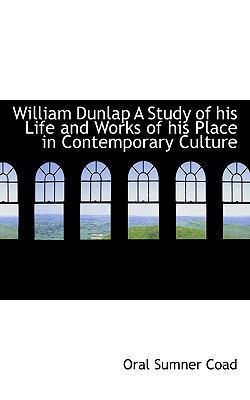 William Dunlap a Study of His Life and Works of... 1116234505 Book Cover