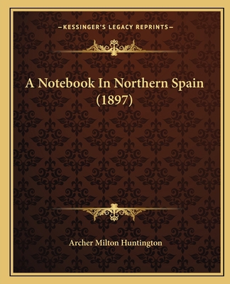 A Notebook In Northern Spain (1897) 1166466647 Book Cover