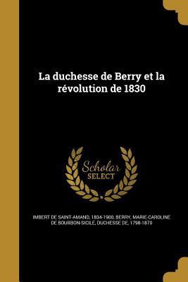 La duchesse de Berry et la révolution de 1830 [French] 1374508969 Book Cover