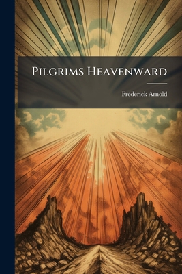 Pilgrims Heavenward: Essays 1248443934 Book Cover
