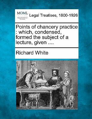 Points of Chancery Practice: Which, Condensed, ... 1240115008 Book Cover