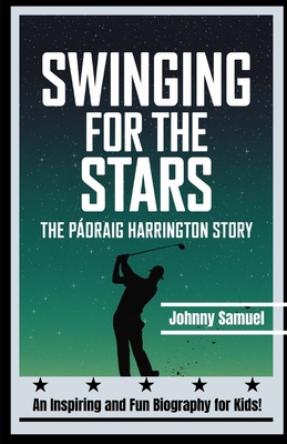 Swinging for the Stars: THE PÁDRAIG HARRINGTON ... B0DPDHTVGF Book Cover