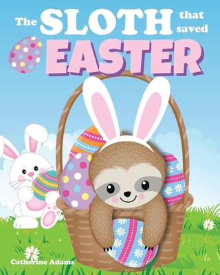 The Sloth That Saved Easter: An Easter Story Fo... 1796842877 Book Cover