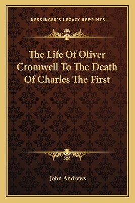 The Life Of Oliver Cromwell To The Death Of Cha... 1162759445 Book Cover