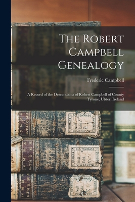 The Robert Campbell Genealogy: A Record of the ... 1016012225 Book Cover