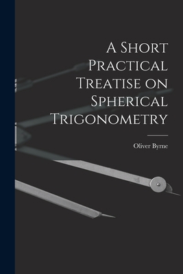 A Short Practical Treatise on Spherical Trigono... 1015909930 Book Cover