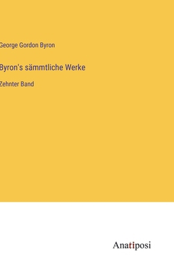 Byron's sämmtliche Werke: Zehnter Band [German] 3382064030 Book Cover
