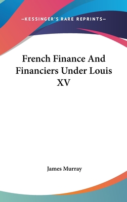 French Finance And Financiers Under Louis XV 0548166447 Book Cover