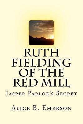 Ruth Fielding of the Red Mill: Jasper Parloe's ... 154716459X Book Cover