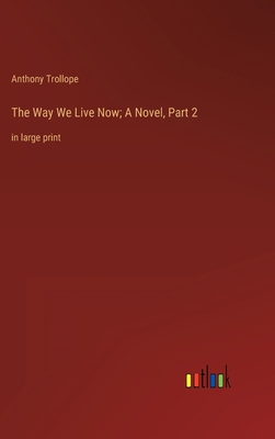The Way We Live Now; A Novel, Part 2: in large ... 3368340816 Book Cover