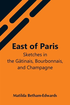 East Of Paris; Sketches In The Gâtinais, Bourbo... 9354548040 Book Cover