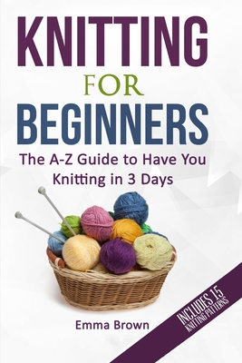 Knitting for Beginners: The A-Z Guide to book by Emma Brown