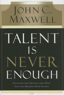 Talent Is Never Enough: Discover the Choices Th... 0785214038 Book Cover