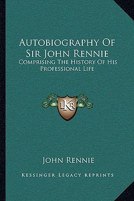 Autobiography Of Sir John Rennie: Comprising Th... 1163121169 Book Cover