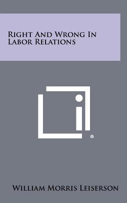 Right and Wrong in Labor Relations 1258401517 Book Cover