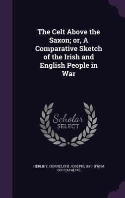 The Celt Above the Saxon; or, A Comparative Ske... 1355515254 Book Cover