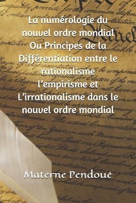La numérologie du nouvel ordre mondial Ou Principes de la Différentiation entre le rationalisme l’empirisme et L’irrationalisme dans le nouvel ordre mondial (French Edition) B08GLWBTJ3 Book Cover