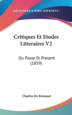 Critiques Et Etudes Litteraires V2: Ou Passe Et... [French] 1160981744 Book Cover