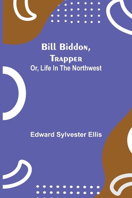 Bill Biddon, Trapper; Or, Life In The Northwest 9354940463 Book Cover