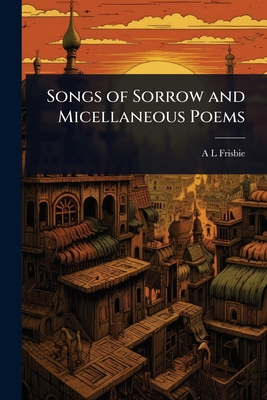 Songs of Sorrow and Micellaneous Poems 1023641453 Book Cover