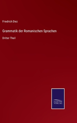 Grammatik der Romanischen Sprachen: Dritter Theil [German] 337511785X Book Cover