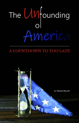 The Unfounding of America: A Countdown to Too Late 0999873091 Book Cover