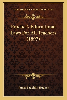 Froebel's Educational Laws For All Teachers (1897) 1164652893 Book Cover