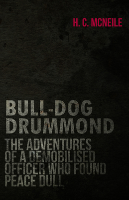 Bull-Dog Drummond - The Adventures of a Demobil... 1406779504 Book Cover
