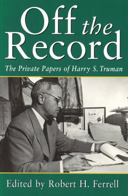 Off the Record: The Private Papers of Harry S. ... 0826260489 Book Cover