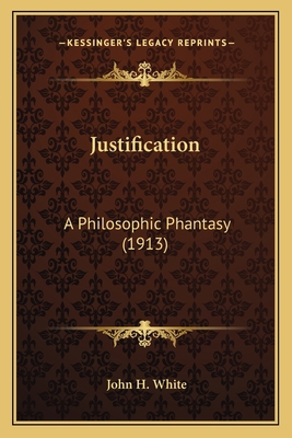 Justification: A Philosophic Phantasy (1913) 1166016153 Book Cover