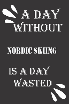 A day without Nordic skiing is a day wasted 1656510332 Book Cover