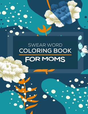 Swear Word Coloring Book For Moms: Awesome swea... B08YRWRPZX Book Cover