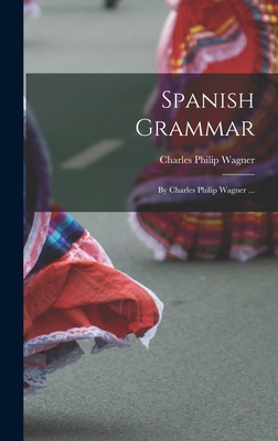 Spanish Grammar: By Charles Philip Wagner ... [Japanese] 1018444343 Book Cover