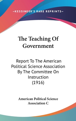 The Teaching Of Government: Report To The Ameri... 1436644925 Book Cover
