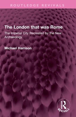 The London That Was Rome: The Imperial City Rec... 1032388889 Book Cover