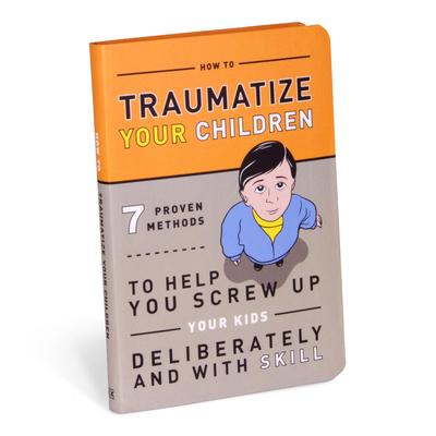 How to Traumatize Your Children: 7 Proven Metho... 1601063091 Book Cover