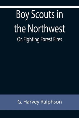 Boy Scouts in the Northwest; Or, Fighting Fores... 9355755708 Book Cover