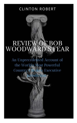 REVIEW OF BOB WOODWARD’S FEAR:: An Unprecedented Account of the World’s Most Powerful Country’s Broken Executive Jurisdiction B08JDTQY53 Book Cover
