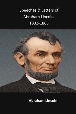 Speeches & Letters of Abraham Lincoln, 1832-1865 1548161888 Book Cover