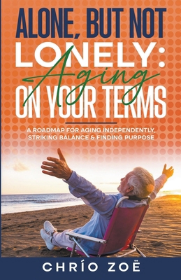 Alone, But Not Lonely: Aging on Your Terms B0CY5Q5R5V Book Cover