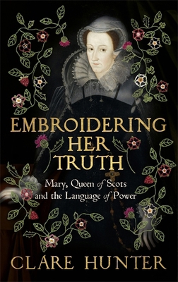Embroidering Her Truth: Mary, Queen of Scots an... 1529346258 Book Cover