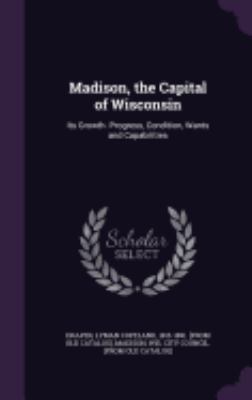 Madison, the Capital of Wisconsin: Its Growth. ... 1359528938 Book Cover