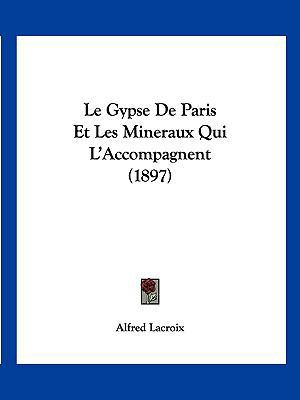 Le Gypse De Paris Et Les Mineraux Qui L'Accompa... [French] 1120432472 Book Cover