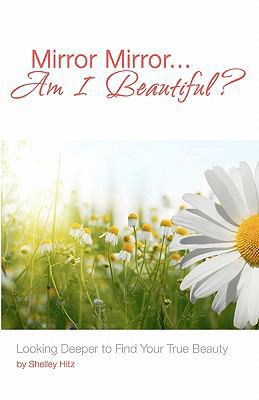 Mirror Mirror...Am I Beautiful?: Looking Deeper... 1440457727 Book Cover