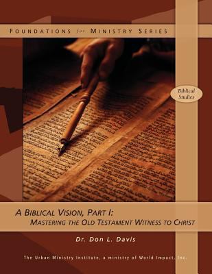 A Biblical Vision, Part 1: Mastering the Old Te... 1466394919 Book Cover