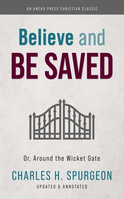 Believe and Be Saved: Or, Around the Wicket Gate 1622456459 Book Cover