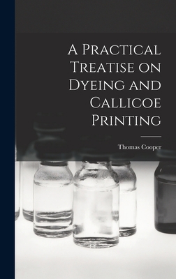 A Practical Treatise on Dyeing and Callicoe Pri... 1017955581 Book Cover