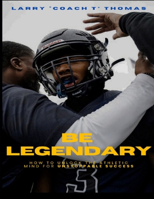 Be Legendary: How to Unlock the Athletic Mind f... B0CHLCF74V Book Cover