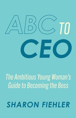 ABC to CEO: The Ambitious Young Woman's Guide t... B0F7R5ZX1V Book Cover